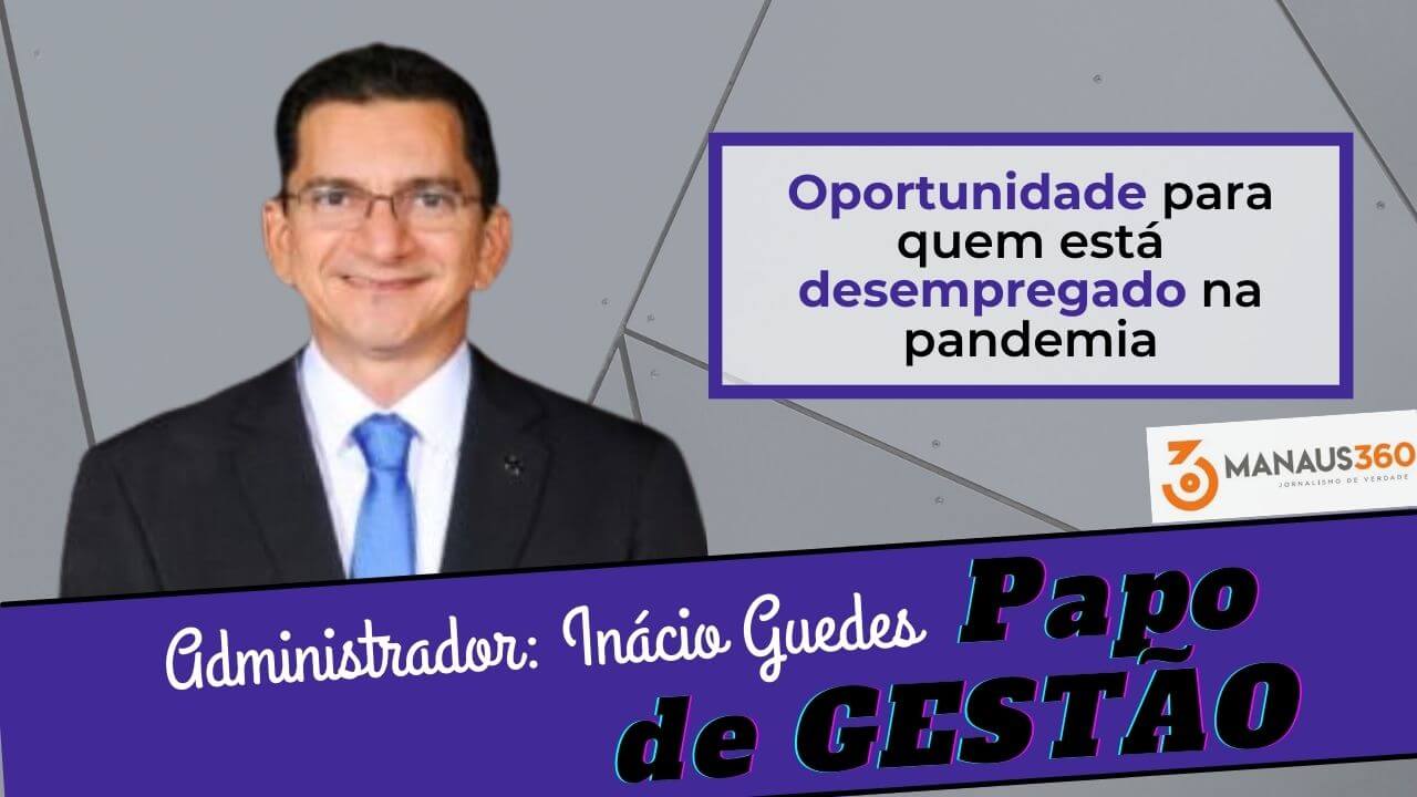 O administrador Inácio Guedes fala das oportunidades para quem está desempregado na pandemia